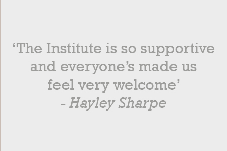 The Institute is so supportive and everyone's made us feel very welcome
